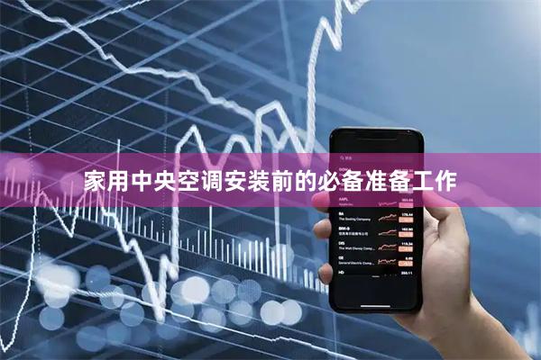 家用中央空调安装前的必备准备工作