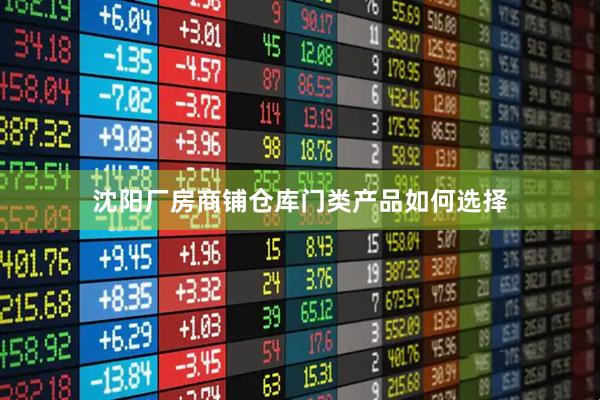 沈阳厂房商铺仓库门类产品如何选择